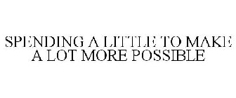 SPENDING A LITTLE TO MAKE A LOT MORE POSSIBLE