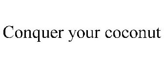 CONQUER YOUR COCONUT