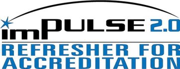 IMPULSE 2.0 REFRESHER FOR ACCREDITATION
