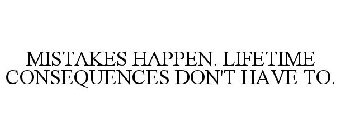 MISTAKES HAPPEN. LIFETIME CONSEQUENCES DON'T HAVE TO.