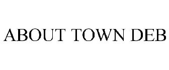 ABOUT TOWN DEB