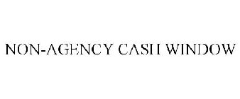 NON-AGENCY CASH WINDOW