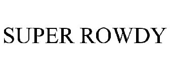 SUPER ROWDY
