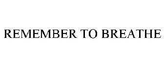 REMEMBER TO BREATHE