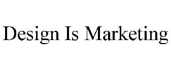 DESIGN IS MARKETING