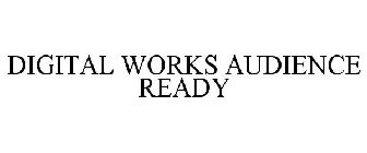 DIGITAL WORKS. AUDIENCE READY!