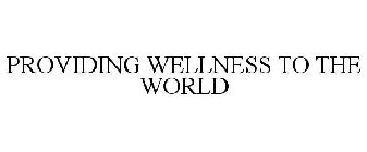 PROVIDING WELLNESS TO THE WORLD