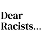 DEAR RACISTS...