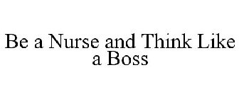 BE A NURSE AND THINK LIKE A BOSS