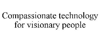 COMPASSIONATE TECHNOLOGY FOR VISIONARY PEOPLE
