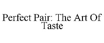 PERFECT PAIR: THE ART OF TASTE