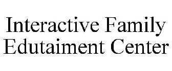 INTERACTIVE FAMILY EDUTAIMENT CENTER