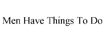 MEN HAVE THINGS TO DO
