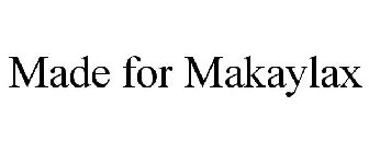 MADE FOR MAKAYLAX