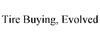 TIRE BUYING, EVOLVED