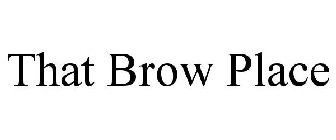 THAT BROW PLACE