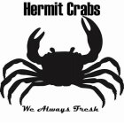 HERMIT CRABS WE ALWAYS FRESH