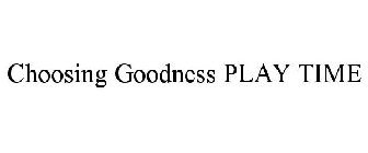 CHOOSING GOODNESS PLAY TIME