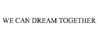 WE CAN DREAM TOGETHER
