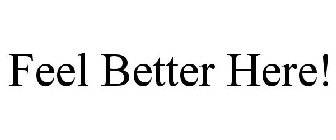 FEEL BETTER HERE!