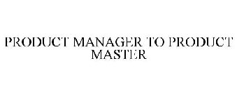 PRODUCT MANAGER TO PRODUCT MASTER
