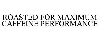 ROASTED FOR MAXIMUM CAFFEINE PERFORMANCE