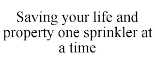 SAVING YOUR LIFE AND PROPERTY ONE SPRINKLER AT A TIME