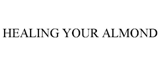 HEALING YOUR ALMOND