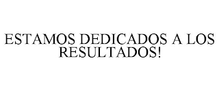 ESTAMOS DEDICADOS A LOS RESULTADOS!