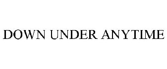 DOWN UNDER ANYTIME