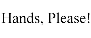 HANDS, PLEASE!