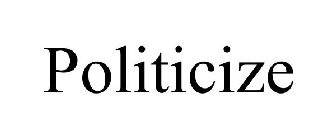 POLITICIZE