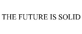 THE FUTURE IS SOLID