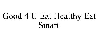 GOOD 4 U EAT HEALTHY EAT SMART