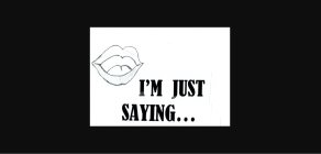 I'M JUST SAYING...