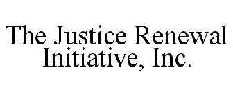 THE JUSTICE RENEWAL INITIATIVE, INC.