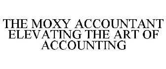 THE MOXY ACCOUNTANT ELEVATING THE ART OF ACCOUNTING