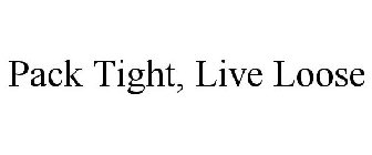 PACK TIGHT, LIVE LOOSE