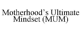 MOTHERHOOD'S ULTIMATE MINDSET (MUM)