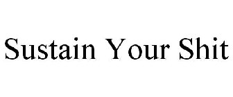 SUSTAIN YOUR SHIT