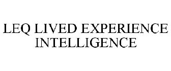 LEQ LIVED EXPERIENCE INTELLIGENCE