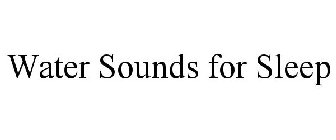 WATER SOUNDS FOR SLEEP