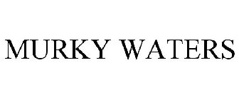 MURKY WATERS