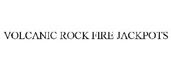 VOLCANIC ROCK FIRE JACKPOTS