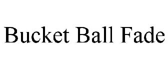 BUCKET BALL FADE