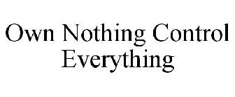 OWN NOTHING CONTROL EVERYTHING