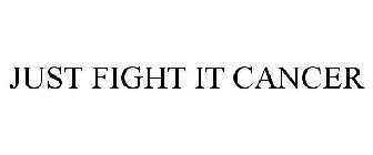 JUST FIGHT IT CANCER