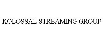 KOLOSSAL STREAMING GROUP