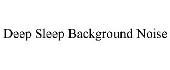 DEEP SLEEP BACKGROUND NOISE