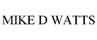 MIKE D WATTS